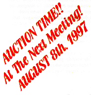 AUCTION TIME!! At The Next Meeting! AUGUST 8th, 1997