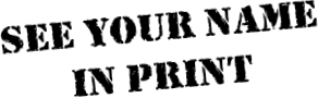 SEE YOUR NAME IN PRINT!
